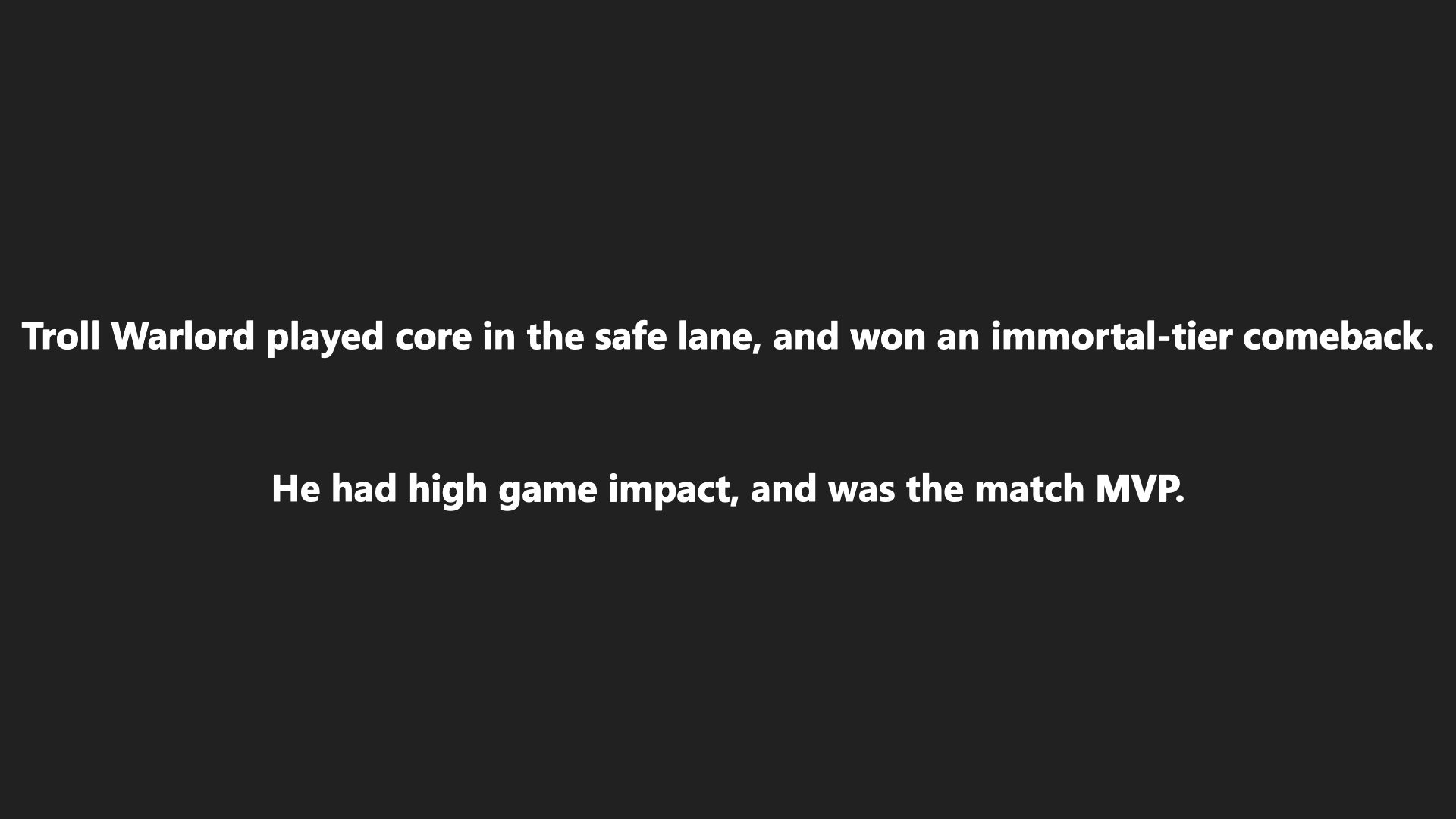 String of text reading “Troll Warlord played core in the safe lane, and won an immortal-tier comeback. He had high game impact, and was the match MVP.”